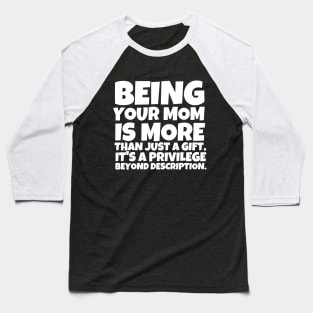 Being your mom is more than just a gift, it's a privilege beyond description. Baseball T-Shirt